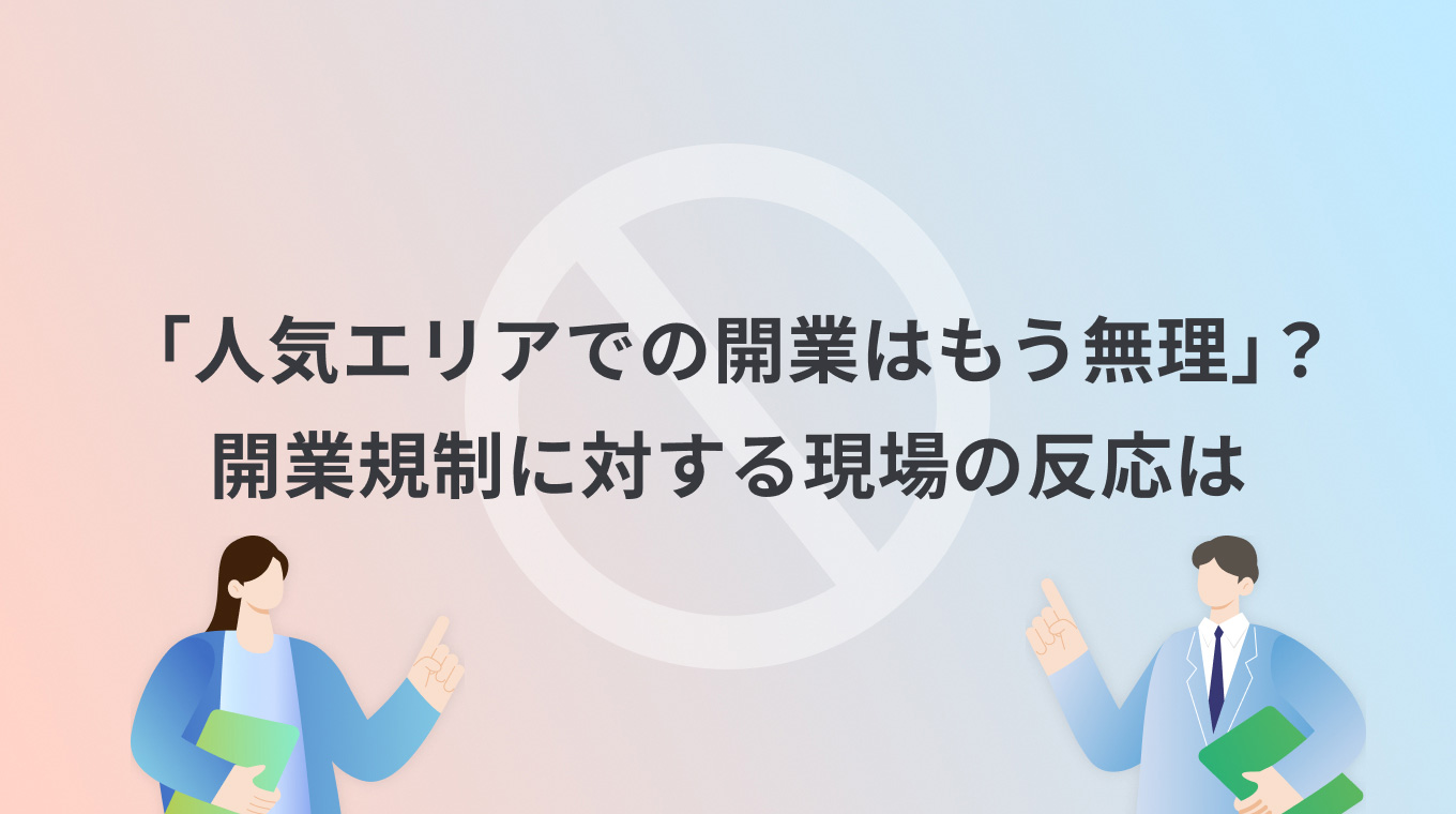 「人気エリアでの開業はもう無理」？開業規制に対する現場の反応は