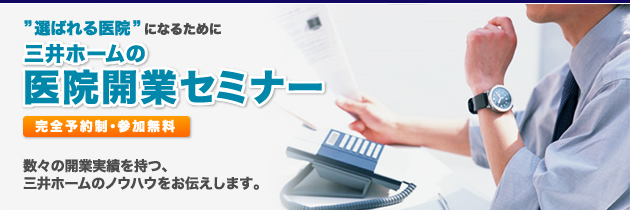 ”選ばれる医院”になるために　三井ホームの医院開業セミナー　完全予約制・参加無料　数々の開業実績を持つ、三井ホームのノウハウをお伝えします。